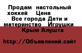 Продам  настольный хоккей  › Цена ­ 2 000 - Все города Дети и материнство » Игрушки   . Крым,Алушта